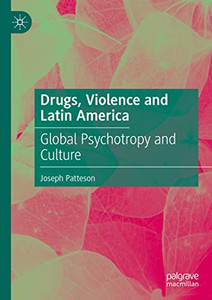Drugs, Violence And Latin America : Global Psychotropy And Culture Drugs, Violence And Latin America : Global Psychotropy And Culture