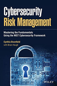 Cybersecurity Risk Management : Mastering The Fundamentals Using The Nist Cybersecurity Framework Cybersecurity Risk Management : Mastering The Fundamentals Using The Nist Cybersecurity Framework