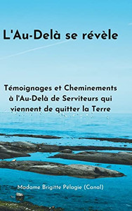 L'Au-Delà Se Révèle (Couverture Rigide) : Témoignages Et Cheminements À L'Au-Delà De Serviteurs De La Lumière Qui Viennent De Quitter La Terre L'Au-Delà Se Révèle (Couverture Rigide) : Témoignages Et Cheminements À L'Au-Delà De Serviteurs De La Lumière Qui Viennent De Quitter La Terre