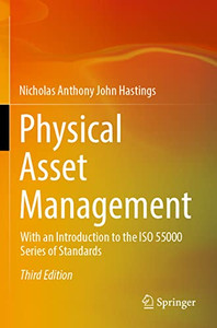 Physical Asset Management : With An Introduction To The Iso 55000 Series Of Standards Physical Asset Management : With An Introduction To The Iso 55000 Series Of Standards