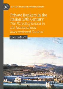 Private Bankers In The Italian 19Th Century : The Parodi Of Genoa In The National And International Context Private Bankers In The Italian 19Th Century : The Parodi Of Genoa In The National And International Context