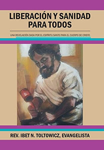 Liberación Y Sanidad Para Todos: Una Revelación Dada Por El Espíritu Santo Para El Cuerpo De Cristo - 9781984586643 Liberación Y Sanidad Para Todos: Una Revelación Dada Por El Espíritu Santo Para El Cuerpo De Cristo - 9781984586643