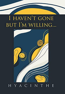 I Haven'T Gone But I'M Willing... - 9781669801092