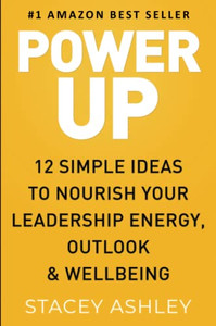 Power Up : 12 Simple Ideas To Nourish Your Leadership Energy, Outlook & Wellbeing Power Up : 12 Simple Ideas To Nourish Your Leadership Energy, Outlook & Wellbeing