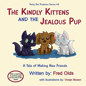 The Kindly Kittens And The Jealous Pup : A Tale Of Making New Friends