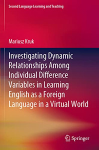 Investigating Dynamic Relationships Among Individual Difference Variables In Learning English As A Foreign Language In A Virtual World