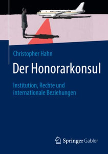 Der Honorarkonsul : Institution, Rechte Und Internationale Beziehungen Der Honorarkonsul : Institution, Rechte Und Internationale Beziehungen