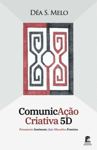 Comunicação Criativa 5D : Pensamento Sentimento Ação Masculino Feminino