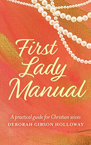 First Lady Manual : A Practical Guide For Christian Wives - 9781685152567