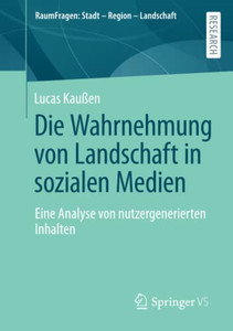Die Wahrnehmung Von Landschaft In Sozialen Medien : Eine Analyse Von Nutzergenerierten Inhalten Die Wahrnehmung Von Landschaft In Sozialen Medien : Eine Analyse Von Nutzergenerierten Inhalten