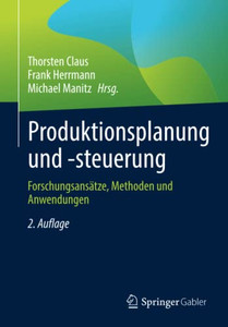 Produktionsplanung Und -Steuerung : Forschungsansätze, Methoden Und Anwendungen