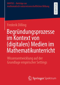 Begründungsprozesse Im Kontext Von (Digitalen) Medien Im Mathematikunterricht : Wissensentwicklung Auf Der Grundlage Empirischer Settings Begründungsprozesse Im Kontext Von (Digitalen) Medien Im Mathematikunterricht : Wissensentwicklung Auf Der Grundlage Empirischer Settings