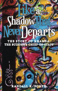 Like A Shadow That Never Departs: The Story Of Ananda: Buddha'S Chief-Of-Staff Like A Shadow That Never Departs: The Story Of Ananda: Buddha'S Chief-Of-Staff