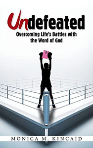 Undefeated : Overcoming Life'S Battles With The Word Of God