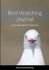 Bird Watching Journal : A Track And Log Book For Birdwatchers Bird Watching Journal : A Track And Log Book For Birdwatchers