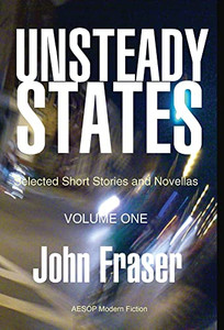 Unsteady States, Vol. I : Selected Short Stories And Novellas Unsteady States, Vol. I : Selected Short Stories And Novellas