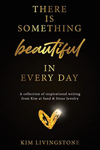 There Is Something Beautiful In Every Day : A Collection Of Inspirational Writing From Kim At Sand & Stone Jewelry - 9780228863687 There Is Something Beautiful In Every Day : A Collection Of Inspirational Writing From Kim At Sand & Stone Jewelry - 9780228863687