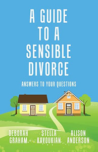 A Guide To A Sensible Divorce : Answers To Your Questions A Guide To A Sensible Divorce : Answers To Your Questions
