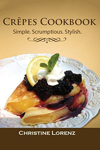 Leckere Crêpes - Leicht Gemacht : Die Besten Herzhaften Und Süßen Rezepte Leckere Crêpes - Leicht Gemacht : Die Besten Herzhaften Und Süßen Rezepte