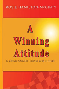 A Winning Attitude : To Change Your Life - Change Your Attitude A Winning Attitude : To Change Your Life - Change Your Attitude