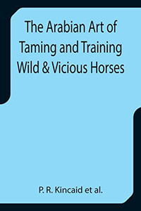 The Arabian Art Of Taming And Training Wild & Vicious Horses
