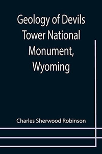 Geology Of Devils Tower National Monument, Wyoming; A Contribution To General Geology Geology Of Devils Tower National Monument, Wyoming; A Contribution To General Geology