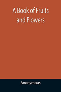 A Book Of Fruits And Flowers A Book Of Fruits And Flowers