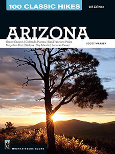 100 Classic Hikes: Arizona: Grand Canyon/ Colorado Plateau/ San Francisco Peaks/ Mogollon Rim/ Sedona/ Sky Islands/ Sonora Desert 100 Classic Hikes: Arizona: Grand Canyon/ Colorado Plateau/ San Francisco Peaks/ Mogollon Rim/ Sedona/ Sky Islands/ Sonora Desert