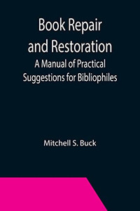 Book Repair And Restoration : A Manual Of Practical Suggestions For Bibliophiles
