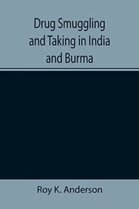 Drug Smuggling And Taking In India And Burma Drug Smuggling And Taking In India And Burma