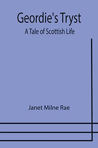 Geordie'S Tryst : A Tale Of Scottish Life Geordie'S Tryst : A Tale Of Scottish Life