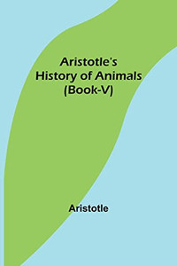 Aristotle'S History Of Animals (Book-V)