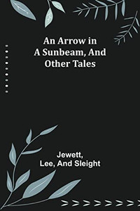 An Arrow In A Sunbeam, And Other Tales An Arrow In A Sunbeam, And Other Tales