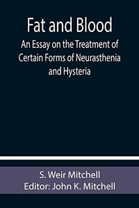 Fat And Blood An Essay On The Treatment Of Certain Forms Of Neurasthenia And Hysteria Fat And Blood An Essay On The Treatment Of Certain Forms Of Neurasthenia And Hysteria