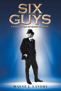 Six Guys : A Collection Of Short Stories Six Guys : A Collection Of Short Stories