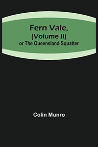 Fern Vale,( Volume Ii)Or The Queensland Squatter Fern Vale,( Volume Ii)Or The Queensland Squatter