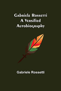 Gabriele Rossetti : A Versified Autobiography