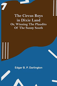 The Circus Boys In Dixie Land; Or, Winning The Plaudits Of The Sunny South The Circus Boys In Dixie Land; Or, Winning The Plaudits Of The Sunny South