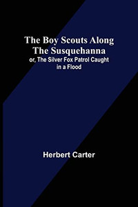 The Boy Scouts Along The Susquehanna; Or, The Silver Fox Patrol Caught In A Flood
