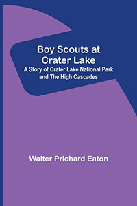 Boy Scouts At Crater Lake; A Story Of Crater Lake National Park And The High Cascades