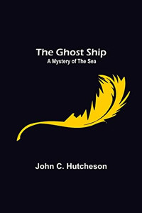 The Ghost Ship : A Mystery Of The Sea The Ghost Ship : A Mystery Of The Sea