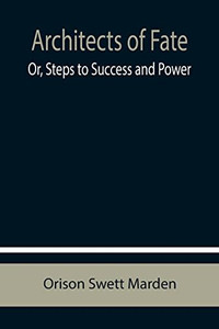 Architects Of Fate; Or, Steps To Success And Power Architects Of Fate; Or, Steps To Success And Power