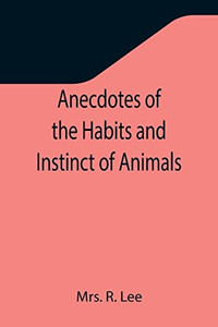 Anecdotes Of The Habits And Instinct Of Animals Anecdotes Of The Habits And Instinct Of Animals