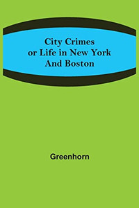 City Crimes; Or Life In New York And Boston