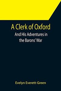 A Clerk Of Oxford; And His Adventures In The Barons' War