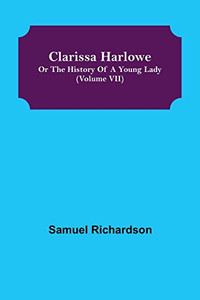 Clarissa Harlowe; Or The History Of A Young Lady (Volume Vii) Clarissa Harlowe; Or The History Of A Young Lady (Volume Vii)