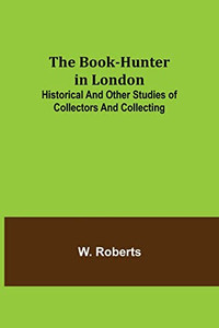 The Book-Hunter In London; Historical And Other Studies Of Collectors And Collecting