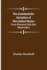 The Communistic Societies Of The United States; From Personal Visit And Observation
