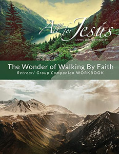 The Wonder Of Walking By Faith - Retreat & Companion Workbook The Wonder Of Walking By Faith - Retreat & Companion Workbook