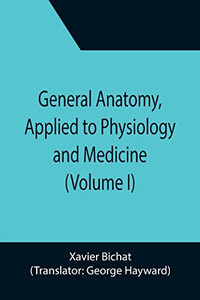 General Anatomy, Applied To Physiology And Medicine (Volume I)